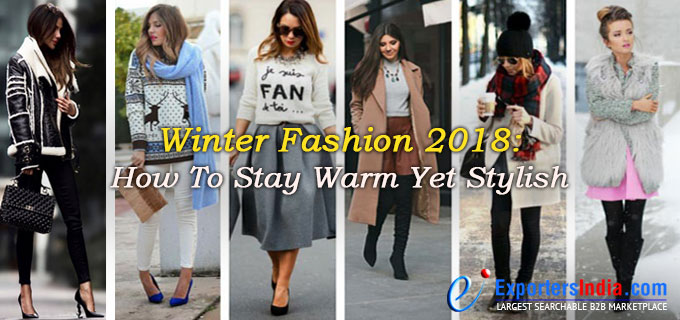 Winter Fashion 2018: How To Stay Warm Yet Stylish