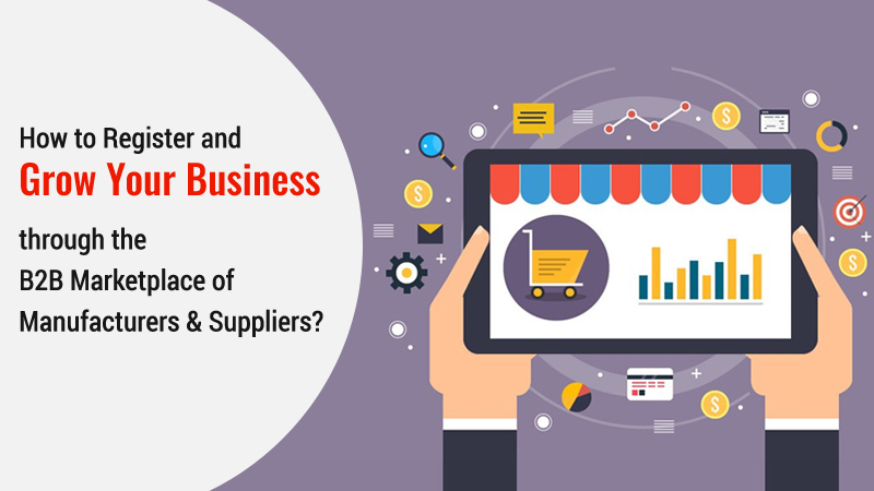 How to Register and Grow Your Business through the B2B Marketplace of Manufacturers & Suppliers?