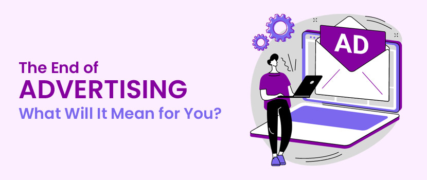 The End of Advertising: What Will It Mean for You?