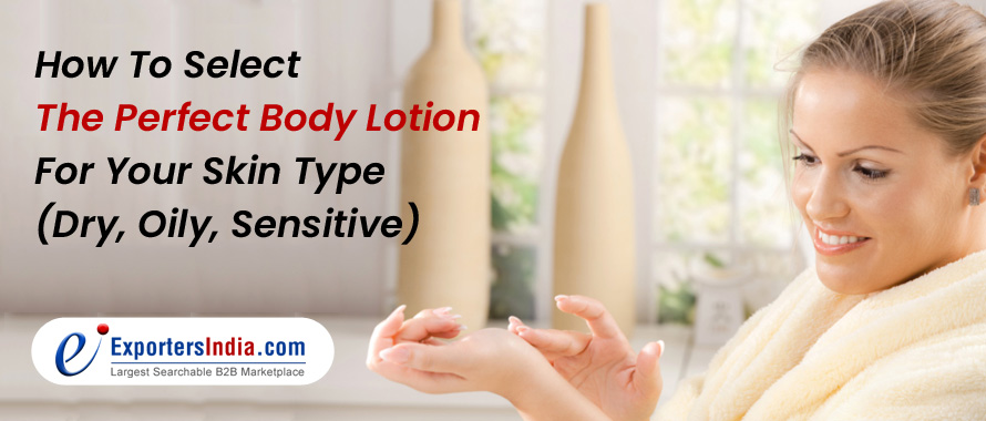 How To Select The Perfect Body Lotion For Your Skin Type (Dry, Oily, Sensitive)
