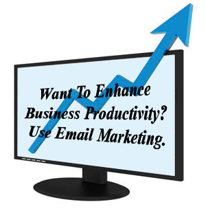 Want to enhance business productivity? Use Email Marketing