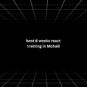 Best 6 weeks React training in Mohali